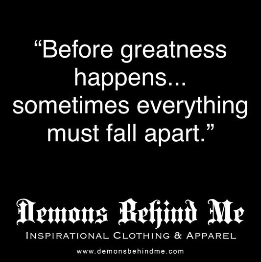 "Before greatness happens...sometimes everything must fall apart."